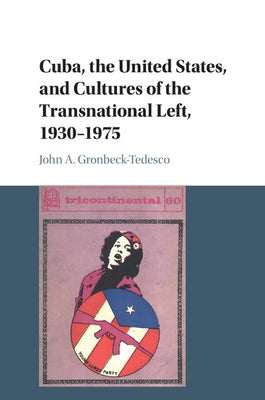 Cuba, the United States, and Cultures of the Transnational Left, 1930-1975 by Gronbeck-Tedesco, John A.
