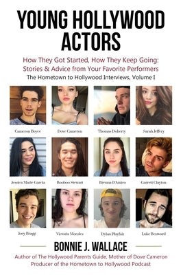 Young Hollywood Actors: How They Got Started, How They Keep Going: Stories and Advice from Your Favorite Performers by Wallace, Bonnie J.