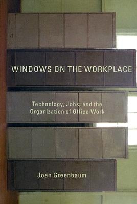 Windows on the Workplace: Technology, Jobs, and the Organization of Office Work by Greenbaum, Joan M.