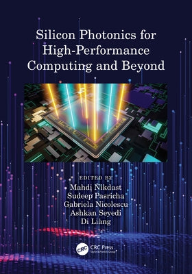 Silicon Photonics for High-Performance Computing and Beyond by Nikdast, Mahdi