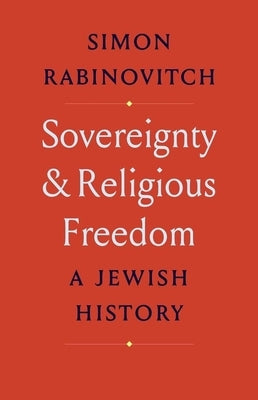 Sovereignty and Religious Freedom: A Jewish History by Rabinovitch, Simon