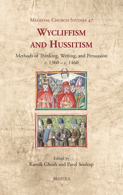 Wycliffism and Hussitism: Methods of Thinking, Writing, and Persuasion, C. 1360 - C. 1460 by Ghosh, Kantik
