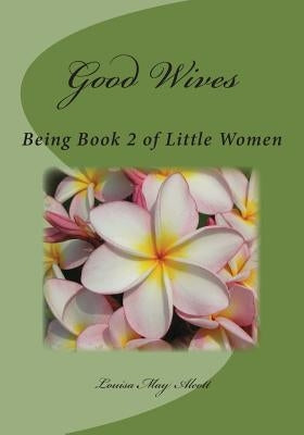Good Wives: Being Book 2 of Little Women by Alcott, Louisa May