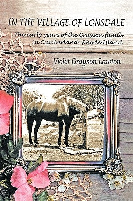 In the Village of Lonsdale: The Early Years of the Grayson Family in Cumberland, Rhode Island by Grayson Lawton, Violet