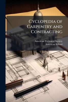 Cyclopedia of Carpentry and Contracting by American Technical Society