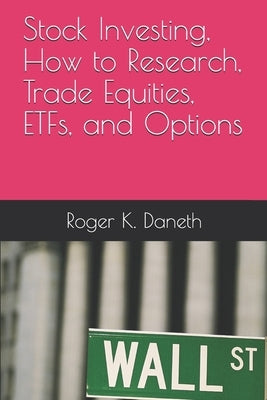 Stock Investing, How to Research, Trade Equities, ETFs, and Options by Daneth, Roger K.