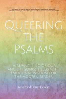 Queering the Psalms: A reimagining of our ancient songs filled with emotional wisdom for the modern reader by Houser, Sam