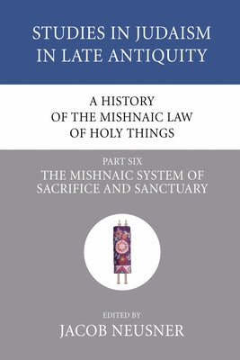 A History of the Mishnaic Law of Holy Things, Part 6 by Neusner, Jacob