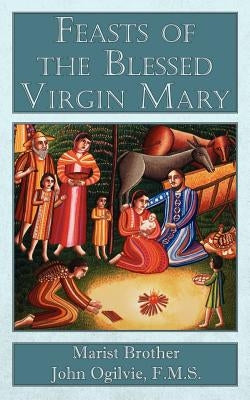 Feasts of the Blessed Virgin Mary by Ogilvie, F. M. S. Marist Brother John