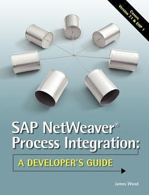 SAP NetWeaver(R) Process Integration: A Developer's Guide by Wood, James R.