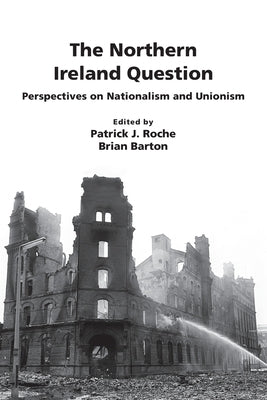 The Northern Ireland Question: Perspectives on Nationalism and Unionism by Roche, Patrick John