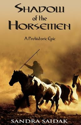 Shadow of the Horsemen: A Prehistoric Epic by Saidak, Sandra