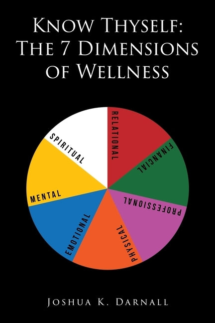 Know Thyself: The 7 Dimensions of Wellness by Darnall, Joshua K.