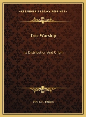 Tree Worship: Its Distribution and Origin by Philpot, Mrs J. H.