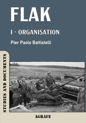 Flak: I - Organisation by Battistelli, Pier Paolo