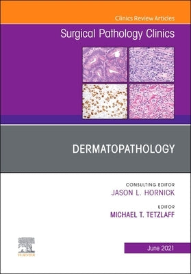 Dermatopathology, an Issue of Surgical Pathology Clinics: Volume 14-2 by Tetzlaff, Michael T.