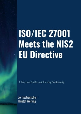 ISO/IEC 27001 meets the NIS2 EU Directive - A Practical Guide to Achieving Conformity by Tzschenscher, Jo