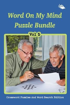 Word On My Mind Puzzle Bundle Vol 5: Crossword Puzzles And Word Search Edition by Speedy Publishing LLC
