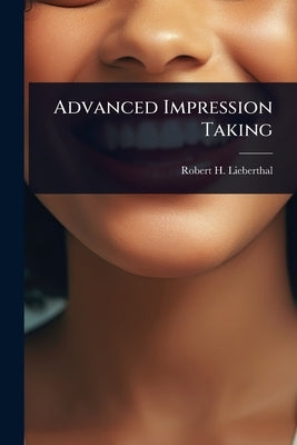 Advanced Impression Taking by Lieberthal, Robert H.