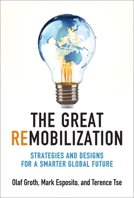 The Great Remobilization: Strategies and Designs for a Smarter Global Future by Groth, Olaf