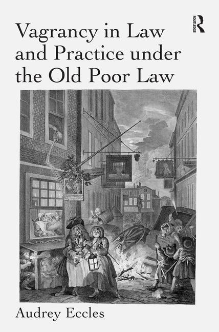 Vagrancy in Law and Practice Under the Old Poor Law. Audrey Eccles by Eccles, Audrey
