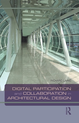Digital Participation and Collaboration in Architectural Design by Laing, Richard
