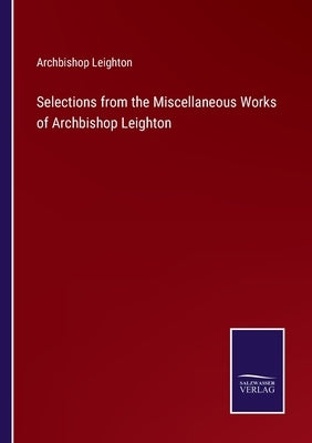 Selections from the Miscellaneous Works of Archbishop Leighton by Leighton, Archbishop
