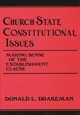 Church-State Constitutional Issues: Making Sense of the Establishment Clause by Drakeman, Donald L.