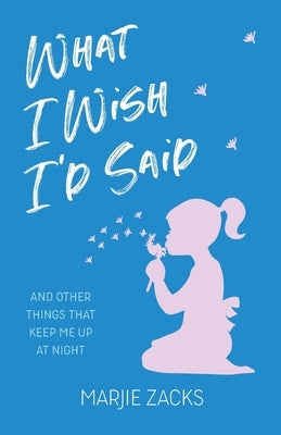 What I Wish I'd Said: And Other Things That Keep Me Up at Night by Zacks, Marjie