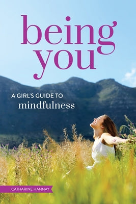 Being You: A Girl's Guide to Mindfulness by Hannay, Catharine