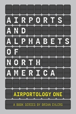 Airports and Alphabets of North America: An Airportology Book Series by Ehlers, Brian C.