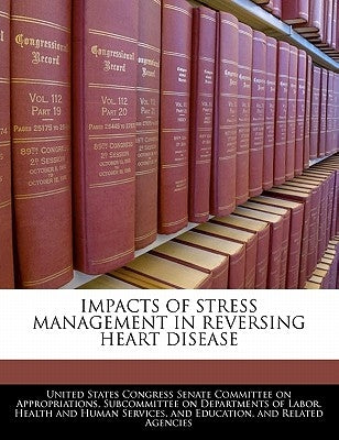 Impacts of Stress Management in Reversing Heart Disease by United States Congress Senate Committee