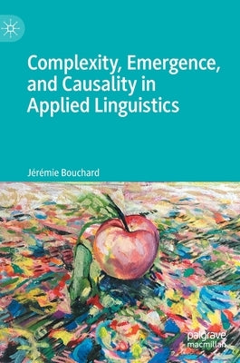 Complexity, Emergence, and Causality in Applied Linguistics by Bouchard, Jérémie