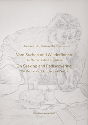 Vom Suchen Und Wiederfinden / On Seeking and Rediscovering: Die Mechanik Des Architektonischen Entwerfens / The Mechanics of Architectural Design by Hild, Andreas