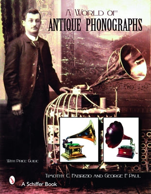 A World of Antique Phonographs by Fabrizio, Timothy C.