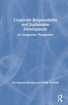 Corporate Responsibility and Sustainable Development: An Integrative Perspective by Rayman-Bacchus, Lez
