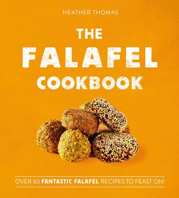 The Falafel Cookbook: Over 60 Fantastic Falafel Recipes to Feast On! by Thomas, Heather