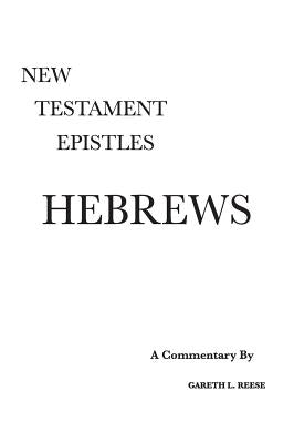Hebrews: A Critical & Exegetical Commentary by Reese, Gareth L.