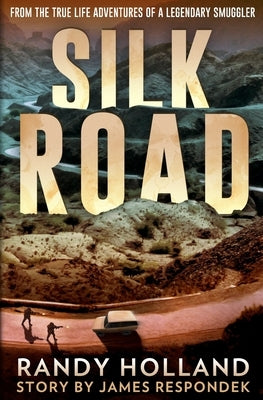 Silk Road: From the True-life Adventures of a Legendary Smuggler by Respondek, James