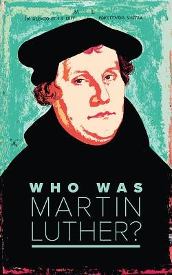 Who Was Martin Luther? by Concordia Publishing House