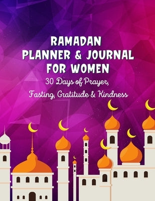 Ramadan Planner & Journal For Women: 30 Days Prayer, Fasting, Gratitude and Kindness: Calendar, Meal Planner And Daily Schedule, Kindness Checklist, T by Publishing, Ummah Bd