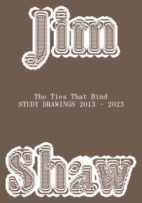 Jim Shaw: The Ties That Bind: Study Drawings 2013-2023 by Shaw, Jim