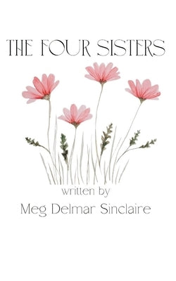 The Four Sisters: Family Friendly, Wholesome, Faith-filled short stories, filled with fun and adventure Set on a Farm in the Countryside by Sinclaire, Meg Delmar