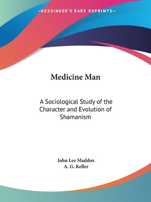 Medicine Man: A Sociological Study of the Character and Evolution of Shamanism by Maddox, John Lee