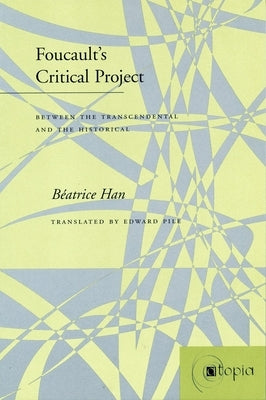Foucault's Critical Project: Between the Transcendental and the Historical by Han, Hélène Béatrice