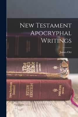 New Testament Apocryphal Writings by Orr, James