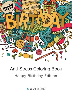 Anti-Stress Coloring Book: Happy Birthday Edition by Art Therapy Coloring