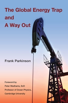 The Global Energy Trap and A Way Out by Parkinson, Frank