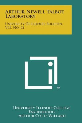 Arthur Newell Talbot Laboratory: University of Illinois Bulletin, V35, No. 62 by University Illinois College Engineering