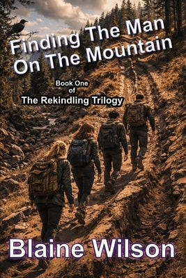 Finding The Man On The Mountain: Book One of The Rekindling Trilogy by Wilson, Blaine